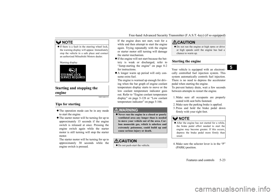 MITSUBISHI OUTLANDER 2015 3.G User Guide Free-hand Advanced Securi
ty Transmitter (F.A.S.T.-key) (if so equipped) 
Features and controls 5-23
5
N00514601331
 The operation mode can be in any mode to start the engine. The starter motor 