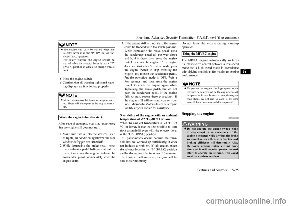 MITSUBISHI OUTLANDER 2016 3.G Owners Manual Free-hand Advanced Securi
ty Transmitter (F.A.S.T.-key) (if so equipped) 
Features and controls 5-25
5
5. Press the engine switch. 6. Confirm that all wa 
rning lights and warn- 
ing displays are func