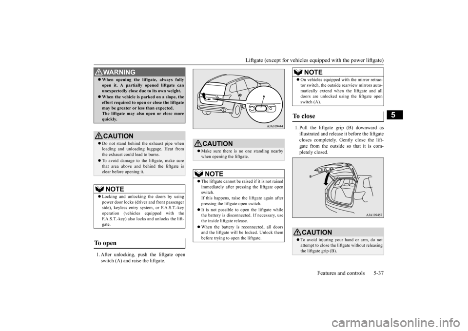 MITSUBISHI OUTLANDER 2016 3.G Owners Manual Liftgate (except for
vehicles equipped w
ith the power liftgate)
Features and controls 5-37
5
1. After unlocking, push the liftgate open switch (A) and raise the liftgate.
1. Pull the liftgate grip MITSUBISHI OUTLANDER 2016 3.G Owners Manual Liftgate (except for
vehicles equipped w
ith the power liftgate)
Features and controls 5-37
5
1. After unlocking, push the liftgate open switch (A) and raise the liftgate.
1. Pull the liftgate grip