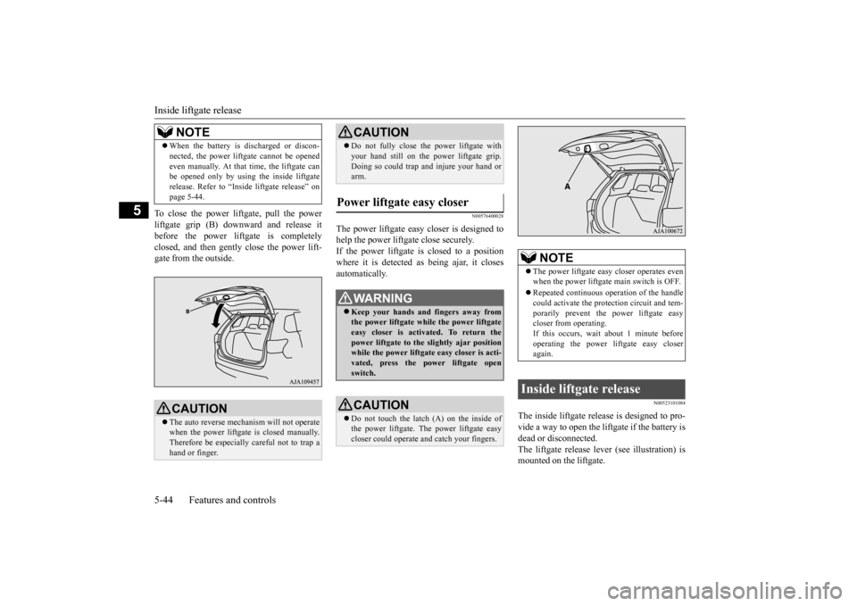 MITSUBISHI OUTLANDER 2016 3.G Owners Manual Inside liftgate release 5-44 Features and controls
5
To close the power liftgate, pull the power liftgate grip (B) downward and release itbefore the power liftgate is completely closed, and then gentl MITSUBISHI OUTLANDER 2016 3.G Owners Manual Inside liftgate release 5-44 Features and controls
5
To close the power liftgate, pull the power liftgate grip (B) downward and release itbefore the power liftgate is completely closed, and then gentl