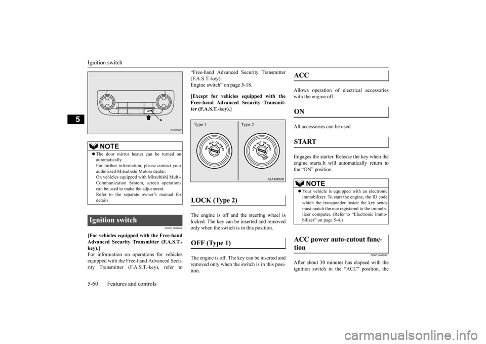 MITSUBISHI OUTLANDER 2016 3.G Owners Manual Ignition switch 5-60 Features and controls
5
N00512401696
[For vehicles equipped with the Free-hand Advanced Security Transmitter (F.A.S.T.- key).]For information on operations for vehicles equipped w