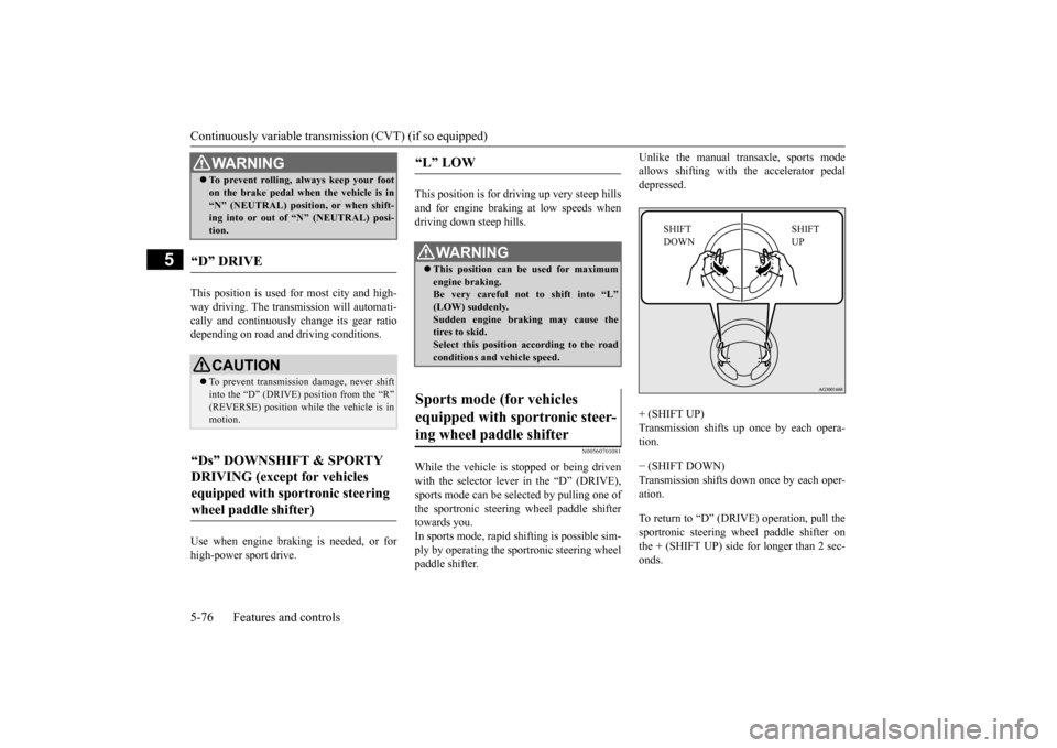MITSUBISHI OUTLANDER 2016 3.G Owners Manual Continuously variable transmission (CVT) (if so equipped) 5-76 Features and controls
5
This position is used for most city and high- way driving. The transmission will automati- cally and continuously