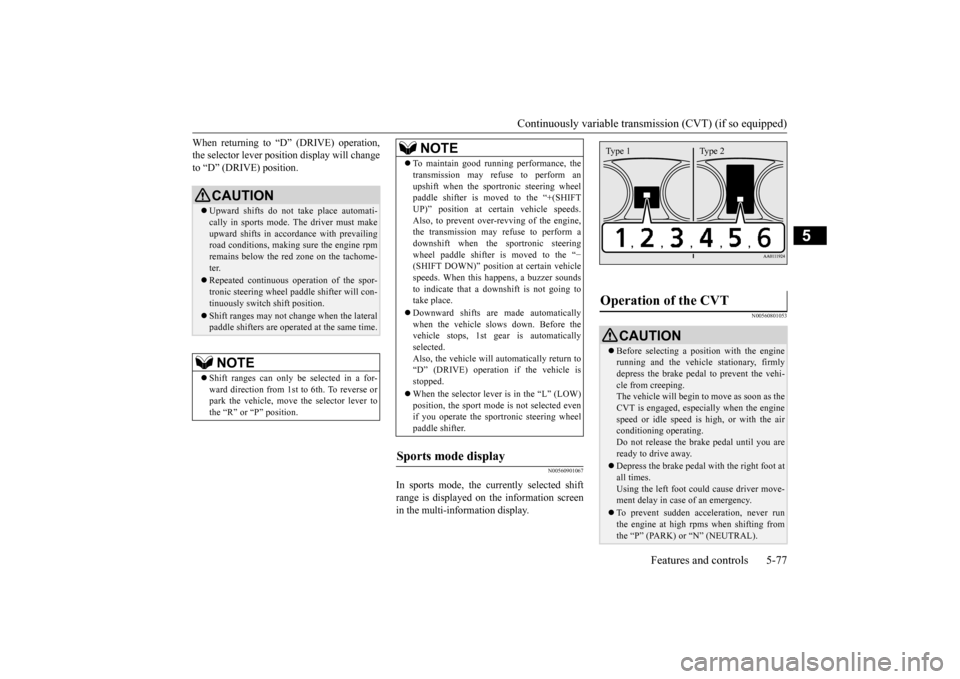MITSUBISHI OUTLANDER 2016 3.G Owners Manual Continuously variable transmission (CVT) (if so equipped) 
Features and controls 5-77
5
When returning to “D” (DRIVE) operation, the selector lever posi 
tion display will change 
to “D” (DRIV