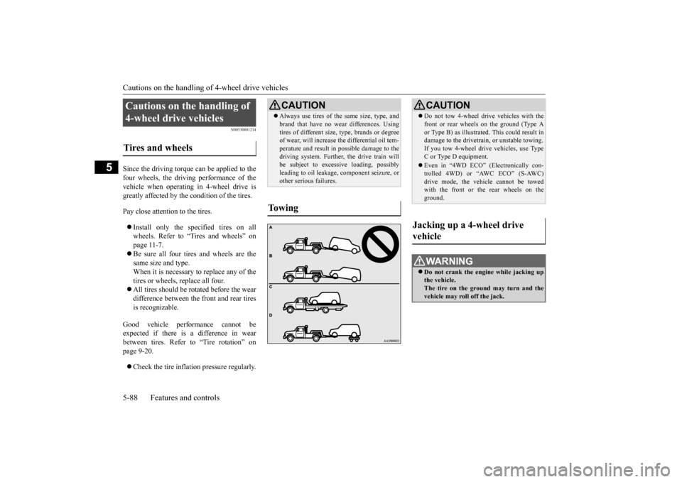 MITSUBISHI OUTLANDER 2016 3.G Owners Manual Cautions on the handling of 4-wheel drive vehicles 5-88 Features and controls
5
N00530801214
Since the driving torque can be applied to the four wheels, the driving performance of the vehicle when ope