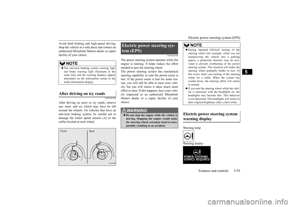 MITSUBISHI OUTLANDER 2016 3.G Owners Manual Electric power steering system (EPS) 
Features and controls 5-93
5
Avoid hard braking and high-speed driving. Stop the vehicle in a safe place and contact anauthorized Mitsubishi Mo 
tors dealer or re