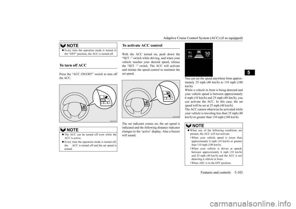 MITSUBISHI OUTLANDER 2016 3.G Owners Manual Adaptive Cruise Control System (ACC) (if so equipped) 
Features and controls 5-103
5
Press the “ACC ON/OFF” switch to turn off the ACC. 
With the ACC turned on, push down the “SET -” switch wh