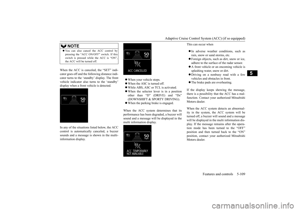 MITSUBISHI OUTLANDER 2016 3.G Owners Manual Adaptive Cruise Control System (ACC) (if so equipped) 
Features and controls 5-109
5
When the ACC is canceled, the “SET” indi- cator goes off and the following distance indi-cator turns to the ‘