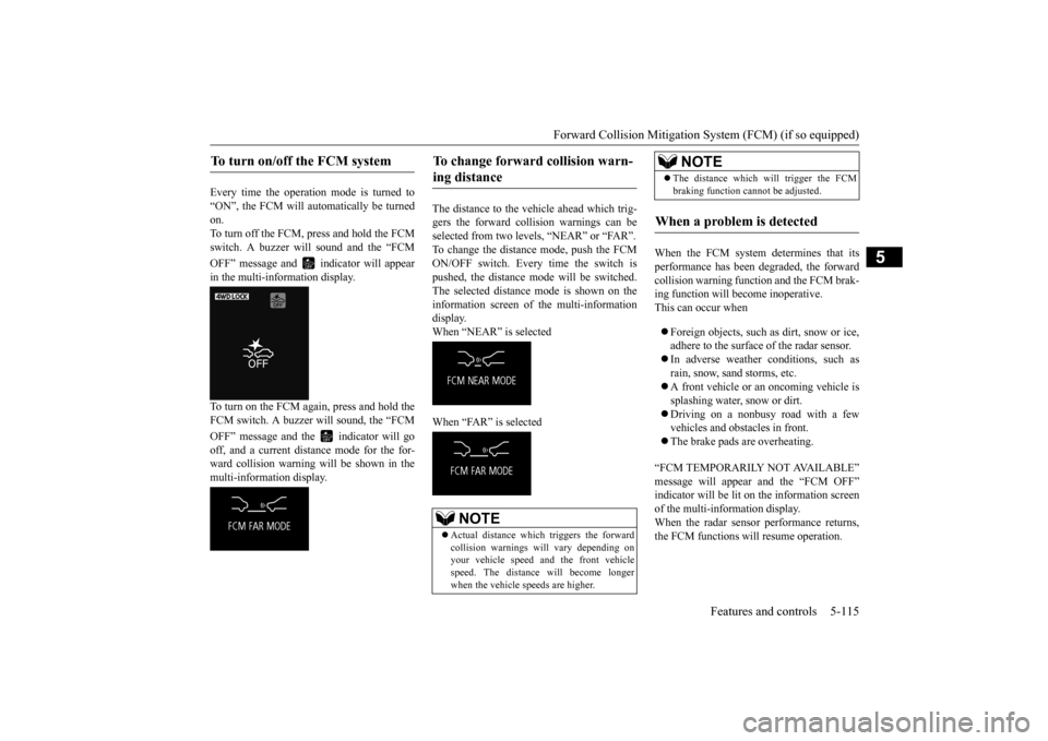 MITSUBISHI OUTLANDER 2016 3.G Owners Manual Forward Collision Mitigation System (FCM) (if so equipped) 
Features and controls 5-115
5
Every time the operation mode is turned to “ON”, the FCM will automatically be turned on.To turn off the F