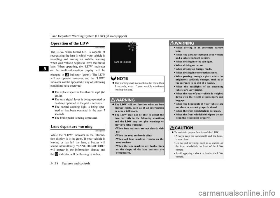 MITSUBISHI OUTLANDER 2016 3.G Owners Manual Lane Departure Warning System (LDW) (if so equipped) 5-118 Features and controls
5
N00581100023
The LDW, when turned ON, is capable of recognizing the lane in which your vehicle is travelling and issu