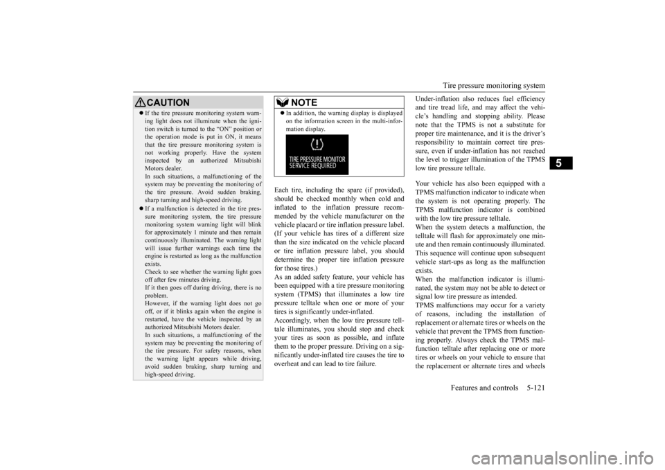 MITSUBISHI OUTLANDER 2016 3.G Owners Manual Tire pressure monitoring system 
Features and controls 5-121
5
Each tire, including the spare (if provided), should be checked monthly when cold and inflated to the inflation pressure recom-mended by 