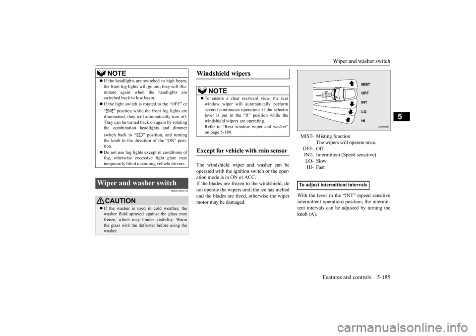 MITSUBISHI OUTLANDER 2016 3.G Owners Manual Wiper and washer switch 
Features and controls 5-185
5
N00523001722
The windshield wiper and washer can be operated with the ignition switch or the oper-ation mode is in ON or ACC. If the blades are f