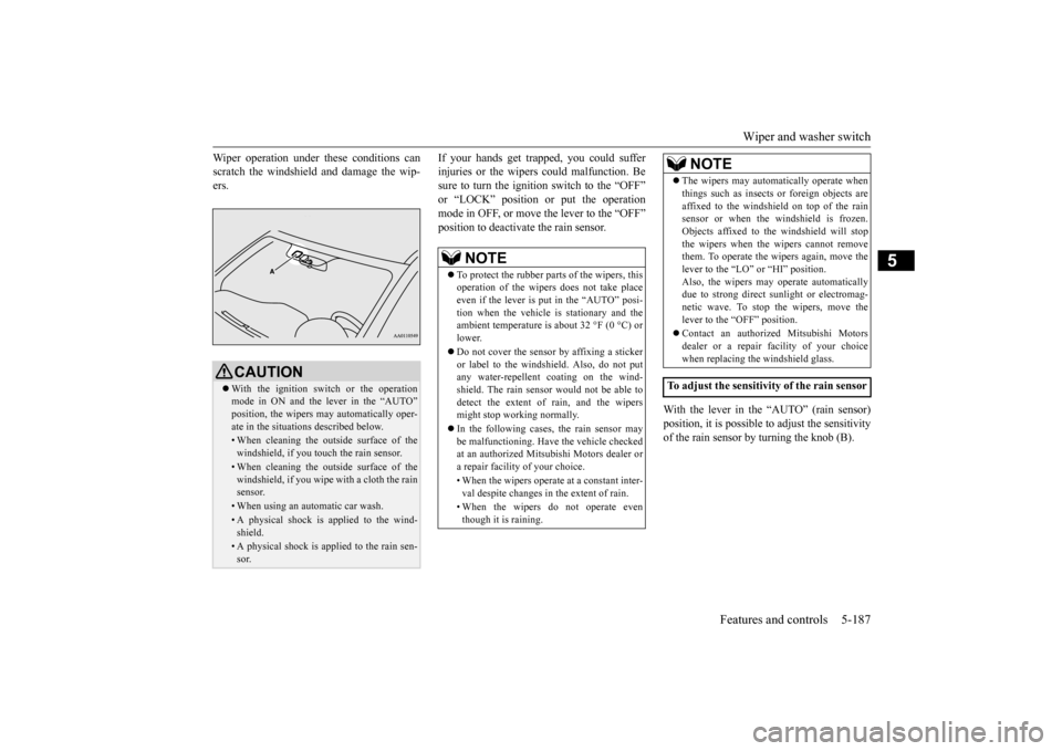 MITSUBISHI OUTLANDER 2016 3.G Owners Manual Wiper and washer switch 
Features and controls 5-187
5
Wiper operation under th 
ese conditions can 
scratch the windshield and damage the wip-ers. 
If your hands get trapped, you could suffer injurie