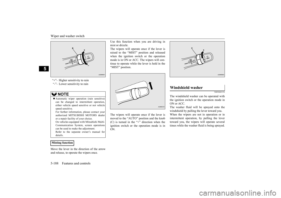 MITSUBISHI OUTLANDER 2016 3.G Owners Manual Wiper and washer switch 5-188 Features and controls
5
Move the lever in the direction of the arrow and release, to operate the wipers once.
Use this function when you are driving in mist or drizzle.T MITSUBISHI OUTLANDER 2016 3.G Owners Manual Wiper and washer switch 5-188 Features and controls
5
Move the lever in the direction of the arrow and release, to operate the wipers once.
Use this function when you are driving in mist or drizzle.T