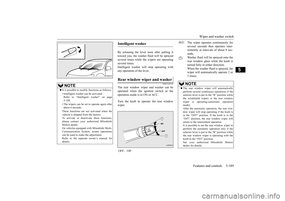 MITSUBISHI OUTLANDER 2016 3.G Owners Manual Wiper and washer switch 
Features and controls 5-189
5
By releasing the lever soon after pulling it toward you, the washer  
fluid will be sprayed 
several times while the wipers are operatingseveral 