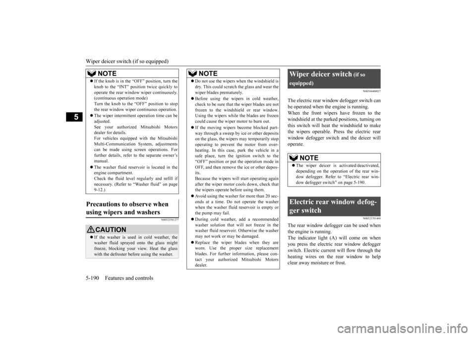 MITSUBISHI OUTLANDER 2016 3.G Owners Manual Wiper deicer switch (if so equipped) 5-190 Features and controls
5
N00523501277 
N00584400027
The electric rear window defogger switch can be operated when the engine is running.When the front wipers 