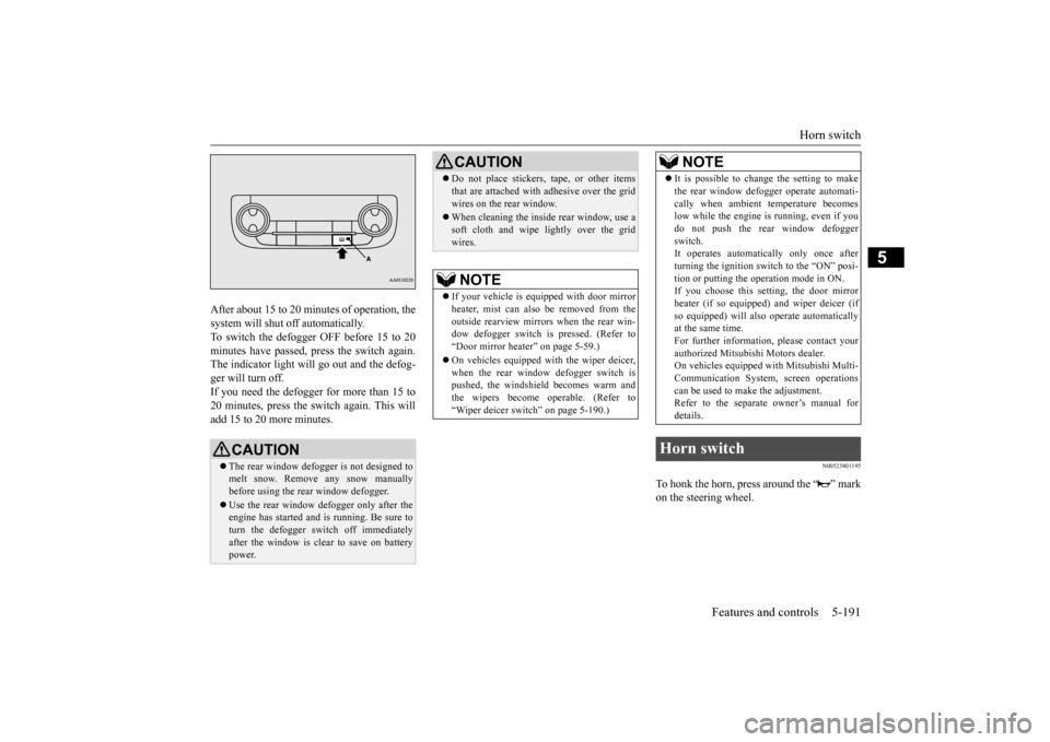 MITSUBISHI OUTLANDER 2016 3.G Owners Manual Horn switch 
Features and controls 5-191
5
After about 15 to 20 minutes of operation, the system will shut off automatically.To switch the defogger OFF before 15 to 20 minutes have passed, pr 
ess the