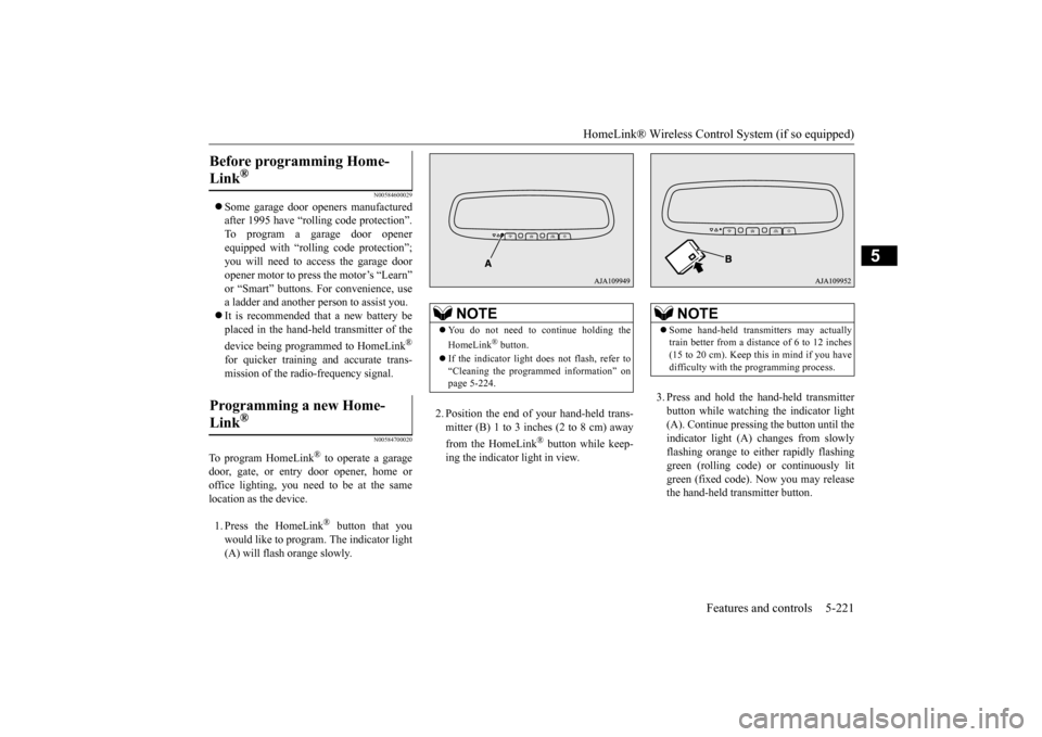 MITSUBISHI OUTLANDER 2016 3.G Owners Manual HomeLink® Wireless Control System (if so equipped)
Features and controls 5-221
5
N00584600029
Some garage door openers manufactured after 1995 have “rolli
ng code protection”.
To program a MITSUBISHI OUTLANDER 2016 3.G Owners Manual HomeLink® Wireless Control System (if so equipped)
Features and controls 5-221
5
N00584600029
Some garage door openers manufactured after 1995 have “rolli
ng code protection”.
To program a