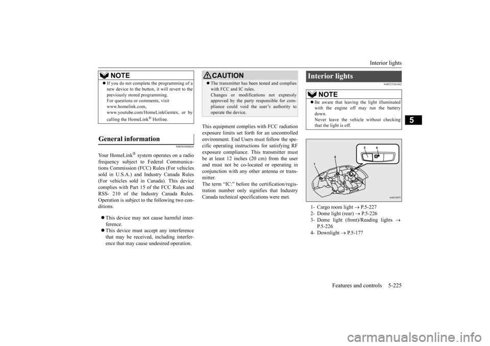 MITSUBISHI OUTLANDER 2016 3.G Owners Manual Interior lights
Features and controls 5-225
5
N00585600026
Your HomeLink
® system operates on a radio
frequency subject to
Federal Communica-
tions Commission (FCC)
Rules (For vehicles
sold i MITSUBISHI OUTLANDER 2016 3.G Owners Manual Interior lights
Features and controls 5-225
5
N00585600026
Your HomeLink
® system operates on a radio
frequency subject to
Federal Communica-
tions Commission (FCC)
Rules (For vehicles
sold i