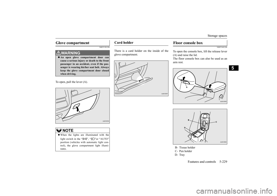 MITSUBISHI OUTLANDER 2016 3.G Owners Manual Storage spaces
Features and controls 5-229
5
N00551501298
To open, pull the lever (A).
There is a card holder on the inside of the glove compartment.
N00551601244
To open the console box,
lift the MITSUBISHI OUTLANDER 2016 3.G Owners Manual Storage spaces
Features and controls 5-229
5
N00551501298
To open, pull the lever (A).
There is a card holder on the inside of the glove compartment.
N00551601244
To open the console box,
lift the