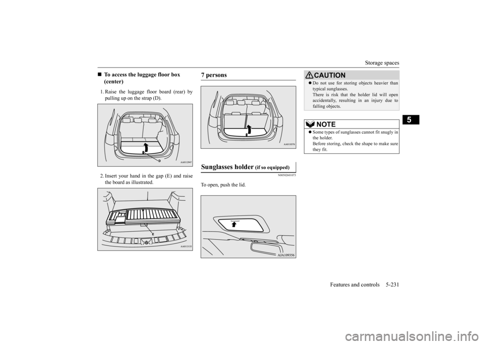 MITSUBISHI OUTLANDER 2016 3.G Owners Manual Storage spaces
Features and controls 5-231
5
1. Raise the luggage floor board (rear) by pulling up on the strap (D). 2. Insert your hand in the gap (E) and raise the board as illustrated.
N0050260107 MITSUBISHI OUTLANDER 2016 3.G Owners Manual Storage spaces
Features and controls 5-231
5
1. Raise the luggage floor board (rear) by pulling up on the strap (D). 2. Insert your hand in the gap (E) and raise the board as illustrated.
N0050260107