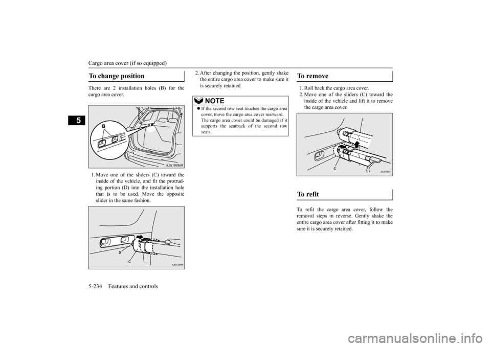 MITSUBISHI OUTLANDER 2016 3.G Owners Manual Cargo area cover (if so equipped) 5-234 Features and controls
5
There are 2 installation holes (B) for the cargo area cover. 1. Move one of the sliders (C) toward the inside of the vehicle, and fit th MITSUBISHI OUTLANDER 2016 3.G Owners Manual Cargo area cover (if so equipped) 5-234 Features and controls
5
There are 2 installation holes (B) for the cargo area cover. 1. Move one of the sliders (C) toward the inside of the vehicle, and fit th