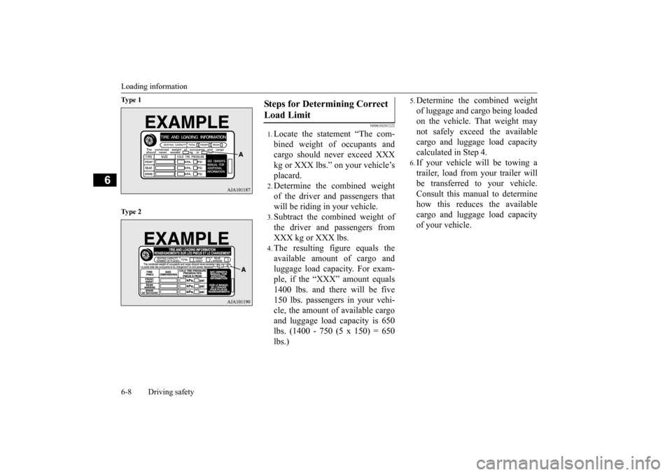 MITSUBISHI OUTLANDER 2016 3.G Owners Manual Loading information 6-8 Driving safety
6
Ty p e  1 Ty p e  2
N00630201222
1.Locate the statement “The com- bined weight of occupants and cargo should never exceed XXX kg or XXX lbs.” on your vehic