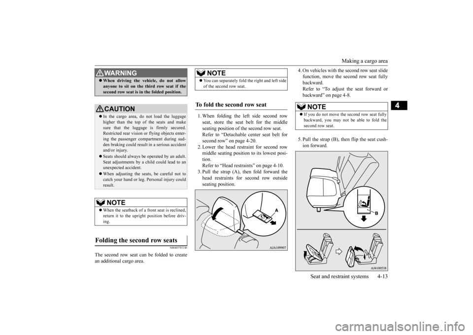 MITSUBISHI OUTLANDER 2016 3.G Owners Guide Making a cargo area
Seat and restraint systems 4-13
4
N00405701146
The second row seat can be folded to create an additional cargo area.
1. When folding the left side second row seat, store the seat MITSUBISHI OUTLANDER 2016 3.G Owners Guide Making a cargo area
Seat and restraint systems 4-13
4
N00405701146
The second row seat can be folded to create an additional cargo area.
1. When folding the left side second row seat, store the seat