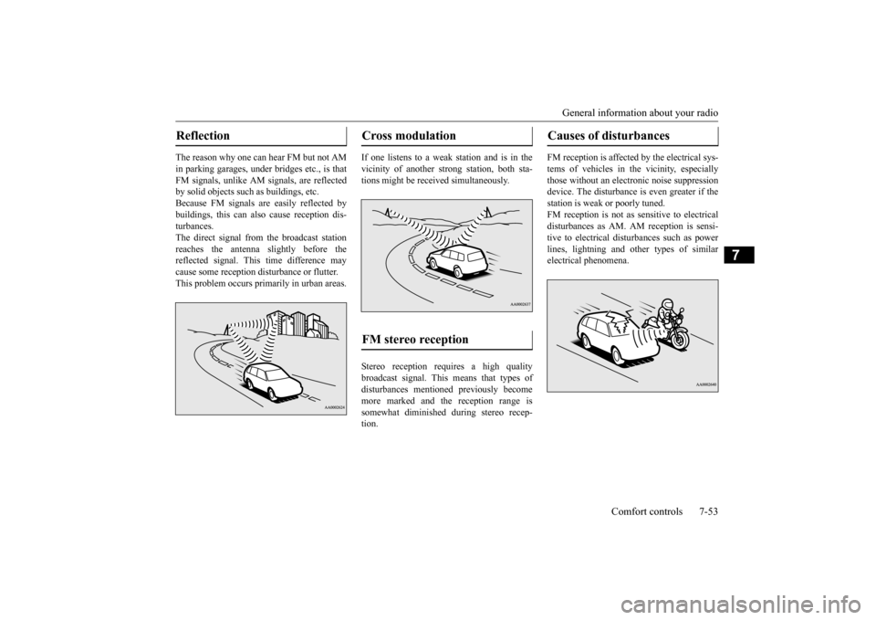 MITSUBISHI OUTLANDER 2016 3.G Owners Manual General information about your radio 
Comfort controls 7-53
7
The reason why one can hear FM but not AM in parking garages, under 
 bridges etc., is that 
FM signals, unlike AM  
signals, are reflecte