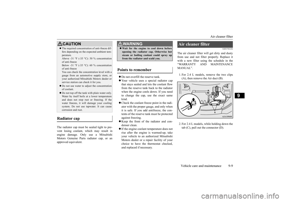 MITSUBISHI OUTLANDER 2016 3.G Owners Manual Air cleaner filter 
Vehicle care and maintenance 9-9
9
The radiator cap must be sealed tight to pre- vent losing coolant, which may result in engine damage. Only use a Mitsubishi Motors Genuine Parts 