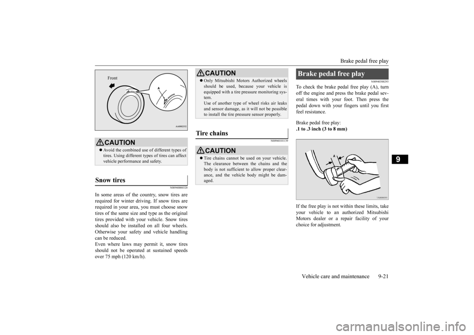 MITSUBISHI OUTLANDER 2016 3.G Owners Manual Brake pedal free play 
Vehicle care and maintenance 9-21
9
N00940000320
In some areas of the country, snow tires are required for winter driving. If snow tires are required in your area, you must choo