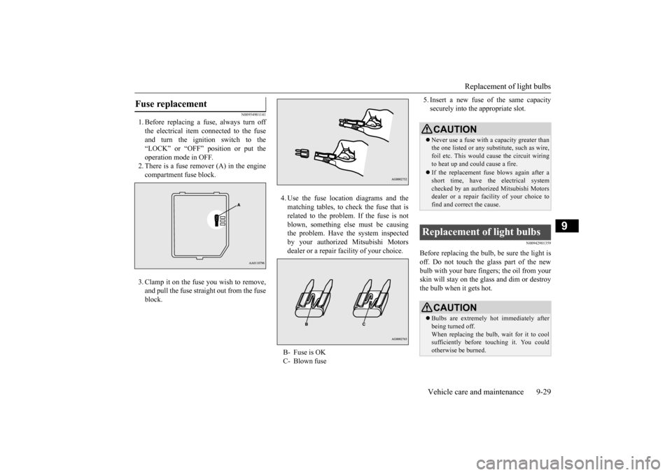 MITSUBISHI OUTLANDER 2016 3.G Owners Manual Replacement of light bulbs 
Vehicle care and maintenance 9-29
9
N00954901141
1. Before replacing a fuse, always turn off the electrical item connected to the fuse and turn the ignition switch to the�