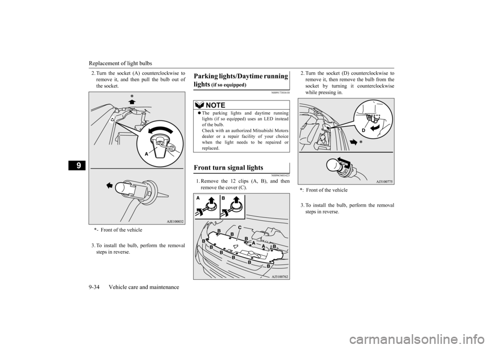 MITSUBISHI OUTLANDER 2016 3.G Owners Manual Replacement of light bulbs 9-34 Vehicle care and maintenance
9
2. Turn the socket (A) counterclockwise to remove it, and then pull the bulb out ofthe socket. 3. To install the bulb, perform the remova