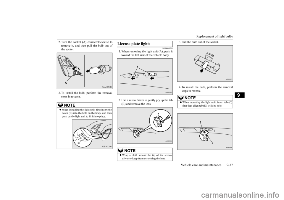 MITSUBISHI OUTLANDER 2016 3.G Owners Manual Replacement of light bulbs 
Vehicle care and maintenance 9-37
9
2. Turn the socket (A 
) counterclockwise to 
remove it, and then pull the bulb out ofthe socket. 3. To install the bulb, perform the re