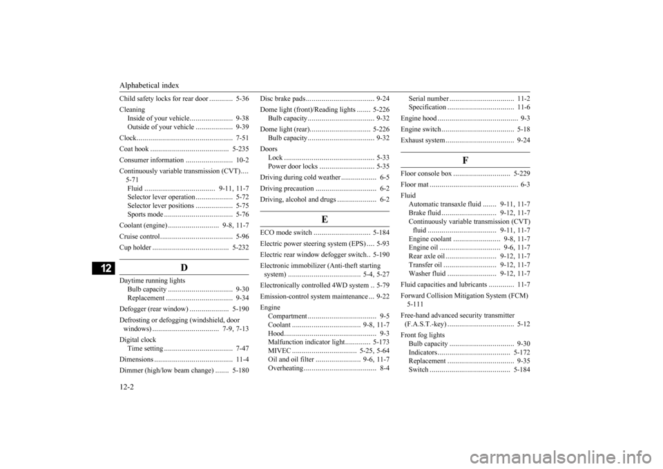 MITSUBISHI OUTLANDER 2016 3.G Owners Manual Alphabetical index 12-2
12
Child safety locks for rear door 
............
5-36 
Cleaning 
Inside of your vehicle 
......................
9-38 
Outside of your vehicle 
...................
9-39 
Clock 