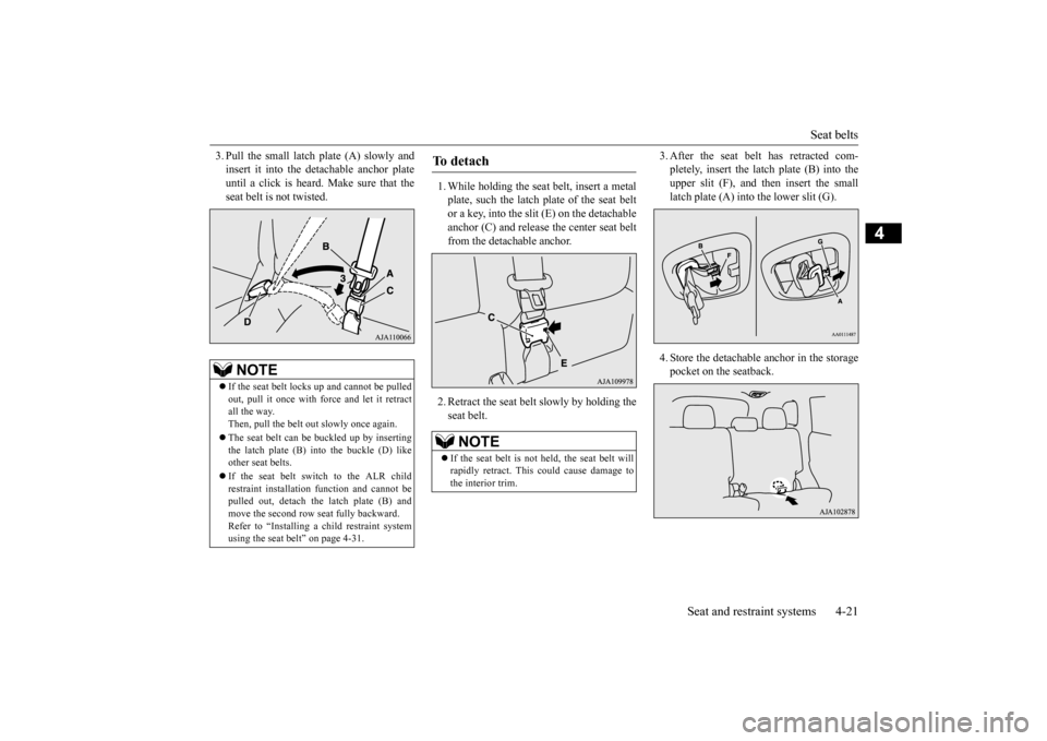 MITSUBISHI OUTLANDER 2016 3.G Service Manual Seat belts 
Seat and restraint systems 4-21
4
3. Pull the small latch plate (A) slowly and insert it into the detachable anchor plateuntil a click is heard. Make sure that the seat belt is not twisted