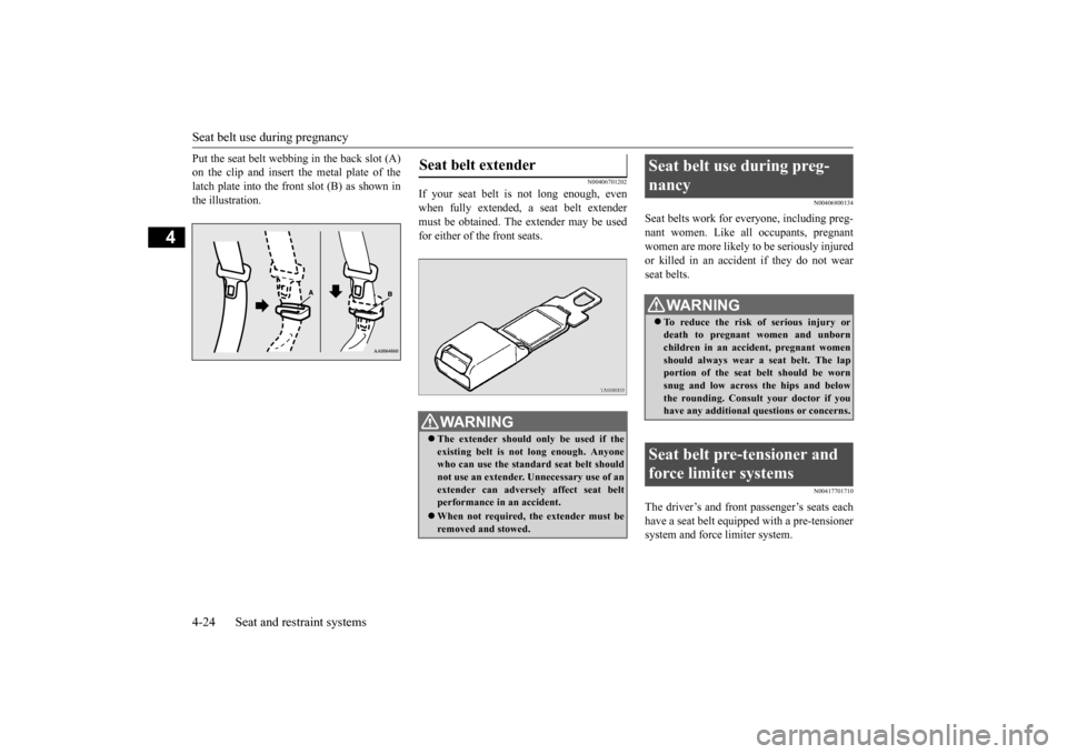 MITSUBISHI OUTLANDER 2016 3.G Service Manual Seat belt use during pregnancy 4-24 Seat and restraint systems
4
Put the seat belt webbing in the back slot (A) on the clip and insert the metal plate of thelatch plate into the front slot (B) as show