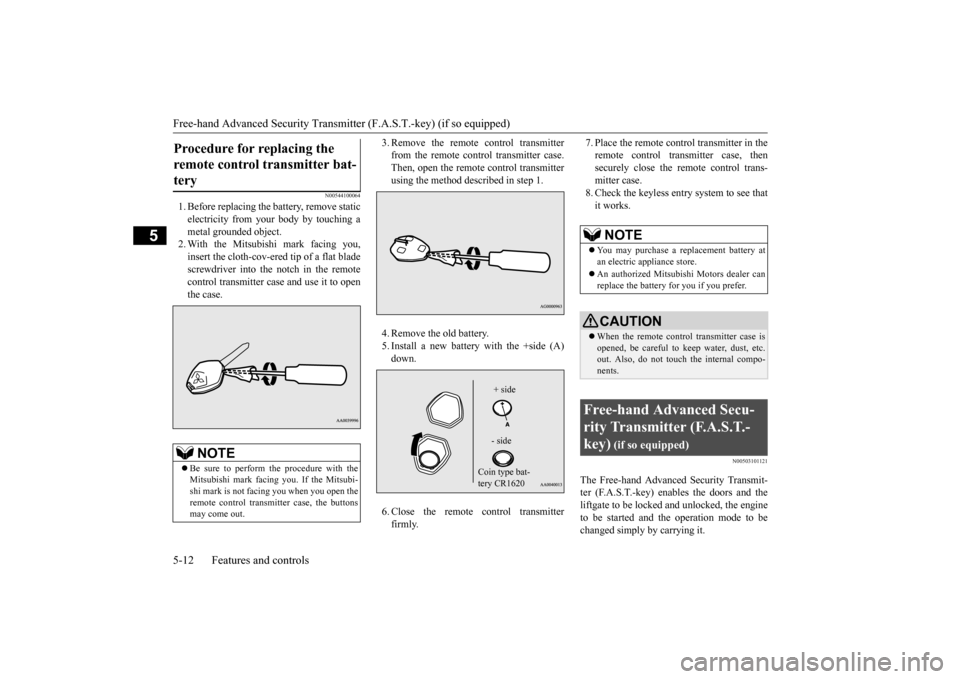 MITSUBISHI OUTLANDER 2016 3.G Manual Online Free-hand Advanced 
Security Transmitter (F.A.S
.T.-key) (if so equipped) 
5-12 Features and controls
5
N00544100064
1. Before replacing the  
battery, remove static 
electricity from your body by tou
