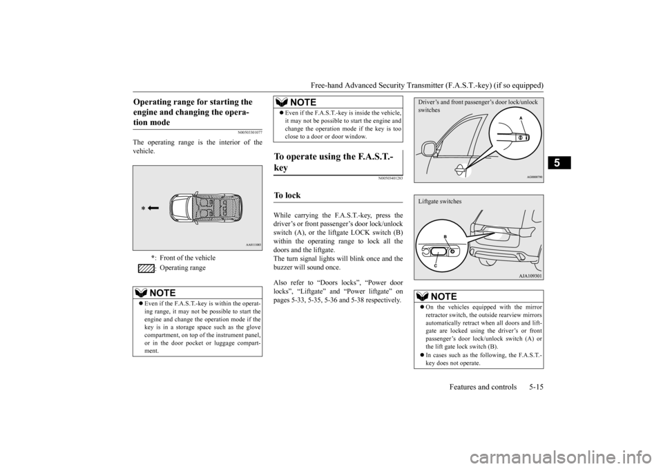 MITSUBISHI OUTLANDER 2016 3.G Owners Manual Free-hand Advanced Securi
ty Transmitter (F.A.S.T.-key) (if so equipped)
Features and controls 5-15
5
N00503301077
The operating range is the interior of the vehicle.
N00503401283
While carrying the MITSUBISHI OUTLANDER 2016 3.G Owners Manual Free-hand Advanced Securi
ty Transmitter (F.A.S.T.-key) (if so equipped)
Features and controls 5-15
5
N00503301077
The operating range is the interior of the vehicle.
N00503401283
While carrying the