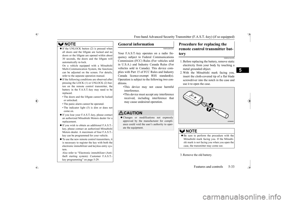MITSUBISHI OUTLANDER 2017 3.G Owners Manual Free-hand Advanced Securi
ty Transmitter (F.A.S.T.-key) (if so equipped) 
Features and controls 5-33
5
N00562001062 
N00562101076
1. Before replacing the battery, remove static electricity from your b