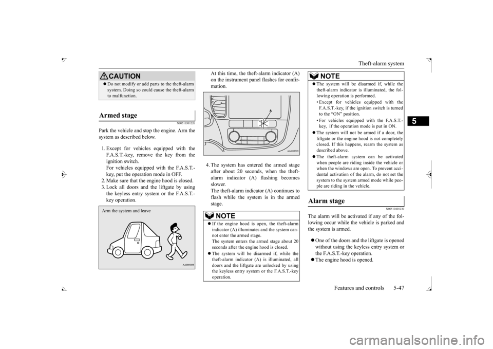 MITSUBISHI OUTLANDER 2017 3.G Owners Manual Theft-alarm system 
Features and controls 5-47
5
N00510301226
Park the vehicle and st 
op the engine. Arm the 
system as described below. 1. Except for vehicles equipped with the F.A.S.T.-key, remove 