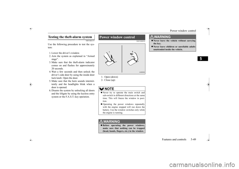 MITSUBISHI OUTLANDER 2017 3.G Owners Manual Power window control 
Features and controls 5-49
5
N00510601157
Use the following procedure to test the sys- tem: 1. Lower the driver’s window. 2. Arm the system as explained in “Armedstage”. co