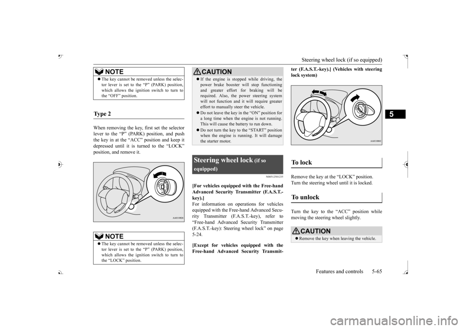 MITSUBISHI OUTLANDER 2017 3.G Owners Manual Steering wheel lock (if so equipped)
Features and controls 5-65
5
When removing the key, first set the selector lever to the “P” (PARK) position, and push the key in at the “ACC” position and MITSUBISHI OUTLANDER 2017 3.G Owners Manual Steering wheel lock (if so equipped)
Features and controls 5-65
5
When removing the key, first set the selector lever to the “P” (PARK) position, and push the key in at the “ACC” position and