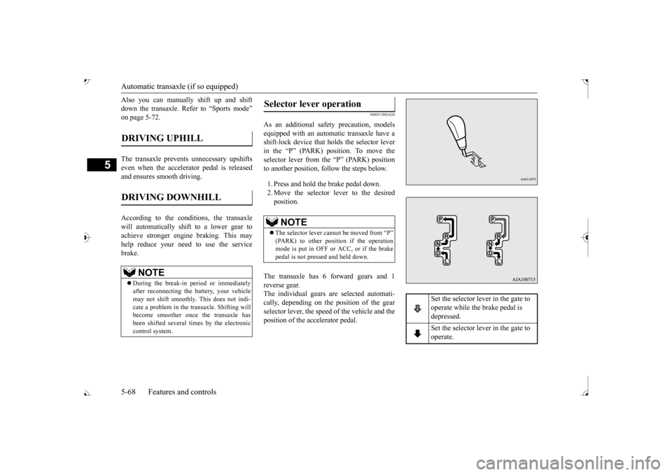 MITSUBISHI OUTLANDER 2017 3.G Owners Manual Automatic transaxle (if so equipped) 5-68 Features and controls
5
Also you can manually shift up and shift down the transaxle. Refer to “Sports mode” The transaxle prevents 
 unnecessary upshifts 