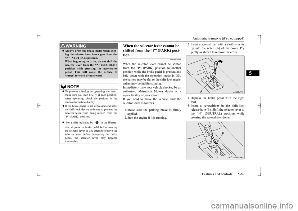 MITSUBISHI OUTLANDER 2017 3.G Owners Manual Automatic transaxle (if so equipped)
Features and controls 5-69
5
N00563101086
When the selector lever cannot be shifted from the “P” (PARK) position to anotherposition while the brake pedal is p MITSUBISHI OUTLANDER 2017 3.G Owners Manual Automatic transaxle (if so equipped)
Features and controls 5-69
5
N00563101086
When the selector lever cannot be shifted from the “P” (PARK) position to anotherposition while the brake pedal is p
