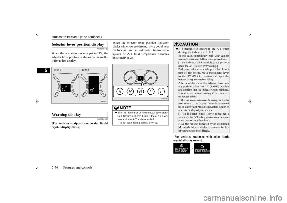 MITSUBISHI OUTLANDER 2017 3.G Owners Manual Automatic transaxle (if so equipped) 5-70 Features and controls
5
N00513901441
When the operation mode is put in ON, the selector lever position  
is shown on the multi- 
information display. 
N005140