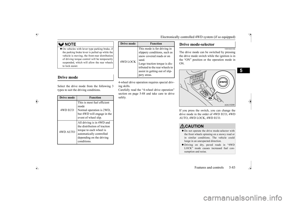 MITSUBISHI OUTLANDER 2017 3.G Owners Manual Electronically controlled 4WD system (if so equipped) 
Features and controls 5-83
5
Select the drive mode from the following 3 types to suit the driving conditions. 
4-wheel drive operation requires s