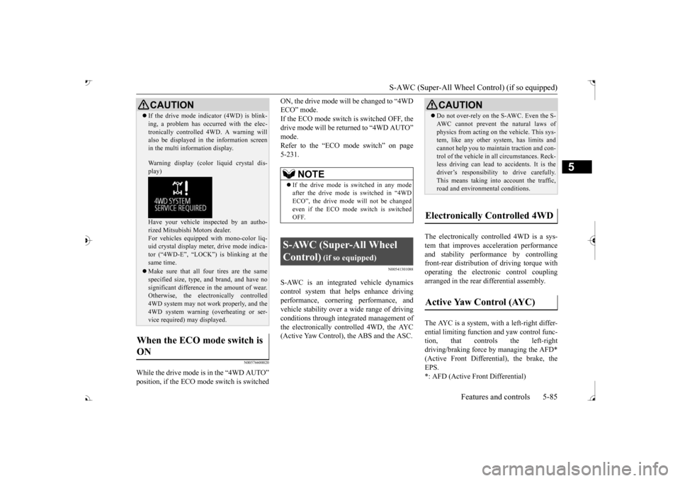 MITSUBISHI OUTLANDER 2017 3.G Owners Manual S-AWC (Super-All Wheel Co
ntrol) (if so equipped) 
Features and controls 5-85
5
N00576600020
While the drive mode is in the “4WD AUTO” 
ON, the drive mode will be changed to “4WD ECO” mode.If 