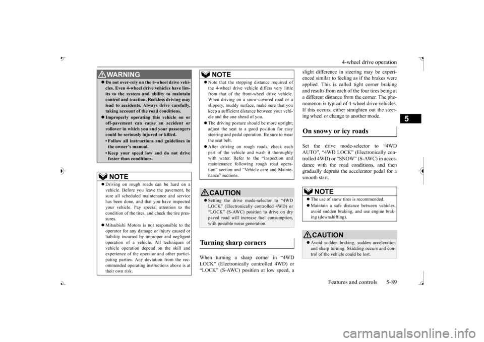 MITSUBISHI OUTLANDER 2017 3.G User Guide 4-wheel drive operation 
Features and controls 5-89
5
When turning a sharp corner in “4WD LOCK” (Electronically  
controlled 4WD) or 
“LOCK” (S-AWC) position at low speed, a 
slight difference