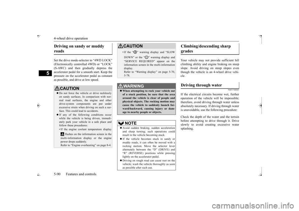 MITSUBISHI OUTLANDER 2017 3.G User Guide 4-wheel drive operation 5-90 Features and controls
5
Set the drive mode-selector to “4WD LOCK” (Electronically controlled 4WD) or “LOCK” accelerator pedal for a  
smooth start. Keep the 
press