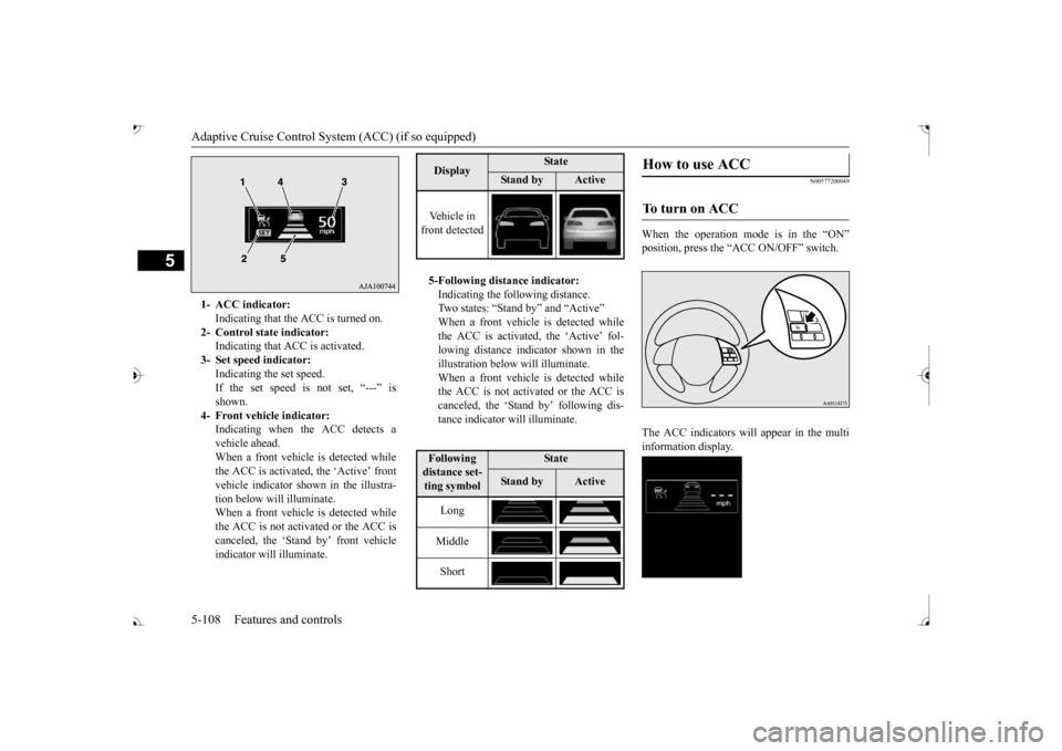 MITSUBISHI OUTLANDER 2017 3.G Owners Manual Adaptive Cruise Control System (ACC) (if so equipped) 5-108 Features and controls
5
N00577200049
When the operation mode is in the “ON” The ACC indicators will appear in the multi information disp